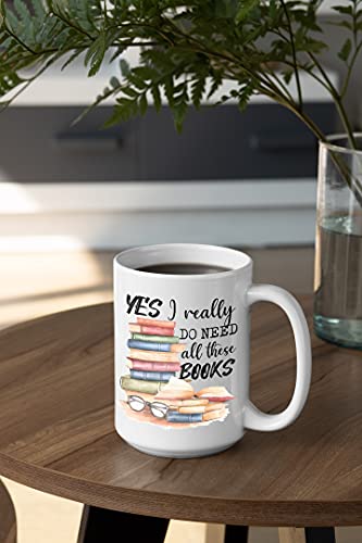 Book Lover Mug - Yes I Really Do Need All These Books - Novelty Coffee Mug - Funny Gift for Woman, Man, Mom, Nana, Sister, Auntie - Christmas Birthday Valentine - Gift for Reader Bookish Gift 15oz