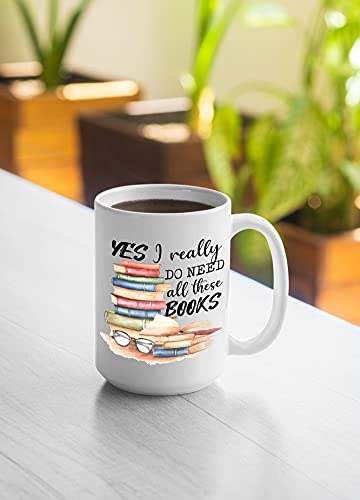 Book Lover Mug - Yes I Really Do Need All These Books - Novelty Coffee Mug - Funny Gift for Woman, Man, Mom, Nana, Sister, Auntie - Christmas Birthday Valentine - Gift for Reader Bookish Gift 15oz