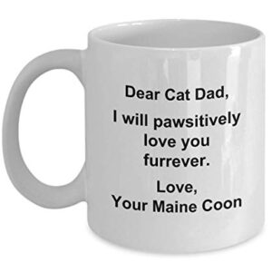 Funny Maine Coon Coffee Mug Dear Cat Dad Birthday Mug for Cat Lovers I Will Pawsitively Love You Furrever Tea Cup for Men Christmas Present for Him