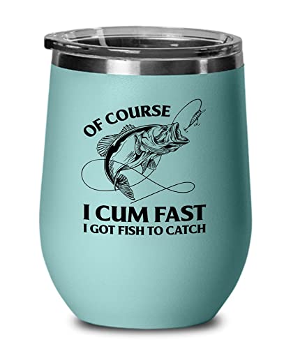 Fishing Teal Edition Wine Tumbler 12oz - Of Course I Cum Fast - Fishing Fisherman Fish Lover Retirement Hook Bait Reel Rod Spooling Fisher Dad Outdoor Hobby