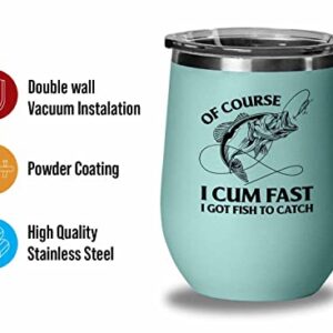 Fishing Teal Edition Wine Tumbler 12oz - Of Course I Cum Fast - Fishing Fisherman Fish Lover Retirement Hook Bait Reel Rod Spooling Fisher Dad Outdoor Hobby