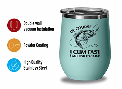 Fishing Teal Edition Wine Tumbler 12oz - Of Course I Cum Fast - Fishing Fisherman Fish Lover Retirement Hook Bait Reel Rod Spooling Fisher Dad Outdoor Hobby