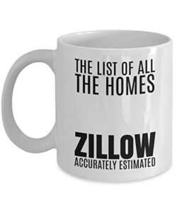 list of all homes accurately estimated by zillow coffee & tea gift mug, cup gifts for men & women real estate agent or transactions & sales personnel (11oz)