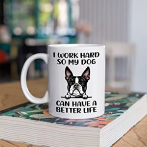 Funny Boston Terrier Gifts Coffee Mug, I Work Hard So My Dog Can Have A Better Life, Dog Mom Dog Dad Mugs, Dog Gifts For Dog Owners, Dog Lovers Gifts, Dog Mom Gifts For Women and Men