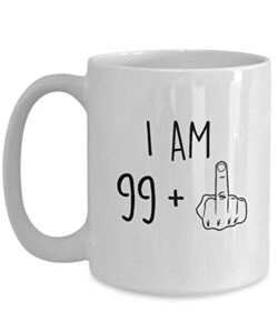 100th birthday mug women men i am 99 plus middle finger funny gag mug ideas coffee mug tea cup