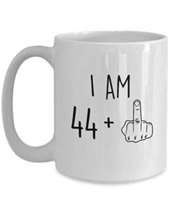 45th birthday mug women men i am 44 plus middle finger funny gag mug ideas coffee mug tea cup