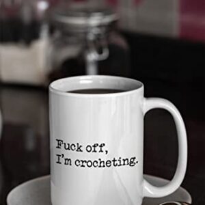 Fuck Off I'm Crocheting, Crochet Coffee Mug, Perfect Gag Gifts for Women Friends Mom Daughter Sister Grandma, Needle Hook Hooker Knitting Yarn, Rude Sarcastic Mugs, Mothers Day Gifts