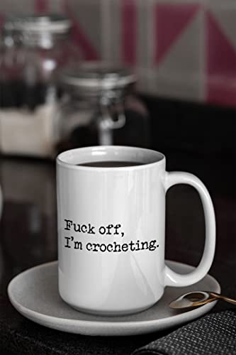 Fuck Off I'm Crocheting, Crochet Coffee Mug, Perfect Gag Gifts for Women Friends Mom Daughter Sister Grandma, Needle Hook Hooker Knitting Yarn, Rude Sarcastic Mugs, Mothers Day Gifts