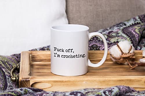 Fuck Off I'm Crocheting, Crochet Coffee Mug, Perfect Gag Gifts for Women Friends Mom Daughter Sister Grandma, Needle Hook Hooker Knitting Yarn, Rude Sarcastic Mugs, Mothers Day Gifts