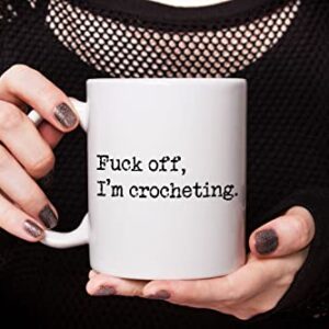 Fuck Off I'm Crocheting, Crochet Coffee Mug, Perfect Gag Gifts for Women Friends Mom Daughter Sister Grandma, Needle Hook Hooker Knitting Yarn, Rude Sarcastic Mugs, Mothers Day Gifts