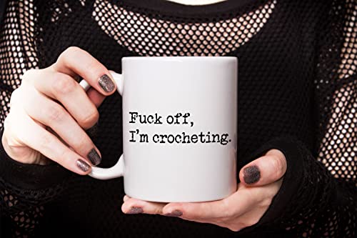 Fuck Off I'm Crocheting, Crochet Coffee Mug, Perfect Gag Gifts for Women Friends Mom Daughter Sister Grandma, Needle Hook Hooker Knitting Yarn, Rude Sarcastic Mugs, Mothers Day Gifts