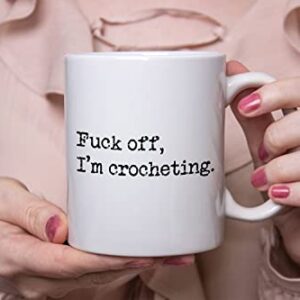 Fuck Off I'm Crocheting, Crochet Coffee Mug, Perfect Gag Gifts for Women Friends Mom Daughter Sister Grandma, Needle Hook Hooker Knitting Yarn, Rude Sarcastic Mugs, Mothers Day Gifts