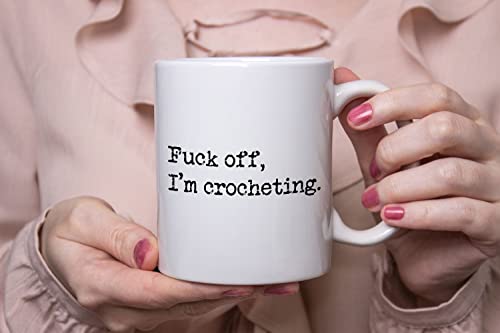 Fuck Off I'm Crocheting, Crochet Coffee Mug, Perfect Gag Gifts for Women Friends Mom Daughter Sister Grandma, Needle Hook Hooker Knitting Yarn, Rude Sarcastic Mugs, Mothers Day Gifts