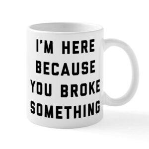 CafePress I'm Here Because You Brok 15 Oz Ceramic Large Mug Ceramic Coffee Mug, Tea Cup 11 oz