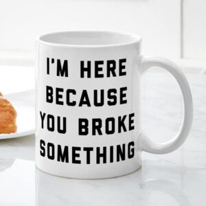 CafePress I'm Here Because You Brok 15 Oz Ceramic Large Mug Ceramic Coffee Mug, Tea Cup 11 oz