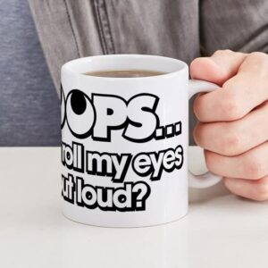 CafePress Oops Did I Roll My Eyes Out Loud Ceramic Coffee Mug, Tea Cup 11 oz