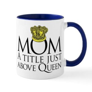 cafepress mom a title just above queen mug ceramic coffee mug, tea cup 11 oz