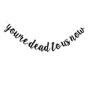 You're Dead to Us Now Banner, Black Glitter Paper Sign for Going Away/Goodbye/Bye Felicia/Farewell/Retirement Party Supplies Decorations