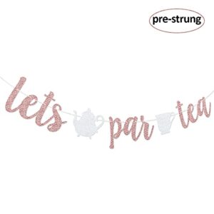 Let's Par Tea Rose Gold Glitter Banner Sign Garland With Teapot Teacups Pre-strung for Tea Party Decorations