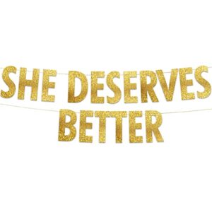 she deserves better gold glitter banner – bachelor party decorations, ideas, supplies, gifts, jokes and favors