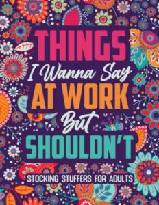 stocking stuffers for adults: things i wanna say at work but shouldn’t, a funny hilarious co-workers swear word coloring books for adults.