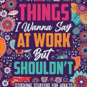 Stocking Stuffers For Adults: Things I Wanna Say At Work But Shouldn't, A Funny Hilarious Co-workers Swear Word Coloring Books for Adults.