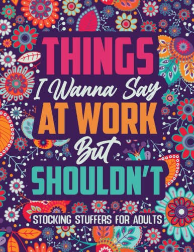 Stocking Stuffers For Adults: Things I Wanna Say At Work But Shouldn't, A Funny Hilarious Co-workers Swear Word Coloring Books for Adults.