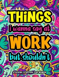 stocking stuffers for women: things i wanna say at work but i’ll get fired: christmas gift for her: swear word coloring book for adults with stress relieving designs