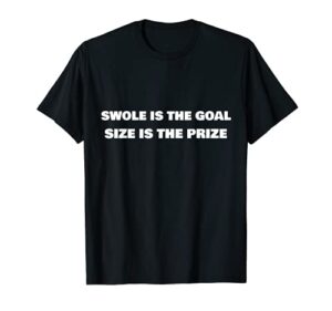 swole is the goal size prize weights body gym t shirt