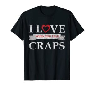 i love when you talk craps casino t-shirt