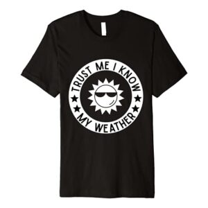 A Trust Me I Know My Weather T-Shirt Funny Tee