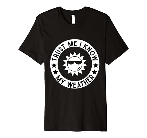 A Trust Me I Know My Weather T-Shirt Funny Tee