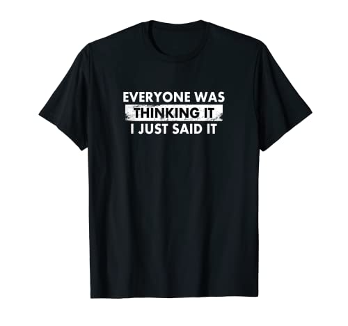 Funny Everyone Was Thinking It I Just Said It Shirt T-Shirt