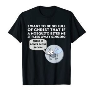 I Want To Be So Full Or Christ That If A Mosquito Bites Me T-Shirt