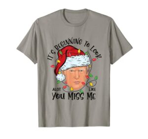 its beginning to look a lot like you miss me trump christmas t-shirt