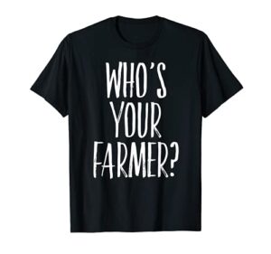 who’s your farmer t-shirt funny farming gift