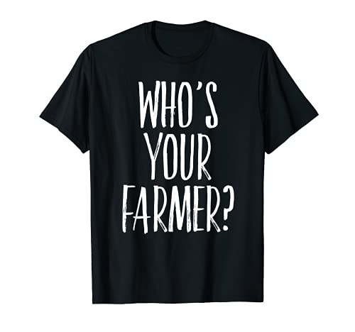 Who's Your Farmer T-Shirt Funny Farming Gift