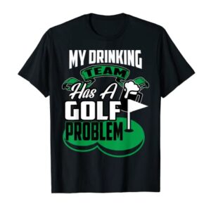 My Drinking Team Has A Golf Problem T-shirt