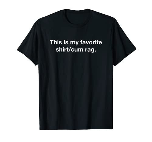 This Is My Favorite Shirt/Cum Rag Funny Gift Tee T-Shirt