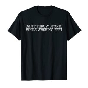 Can't Throw Stones While Washing Feet T-Shirt