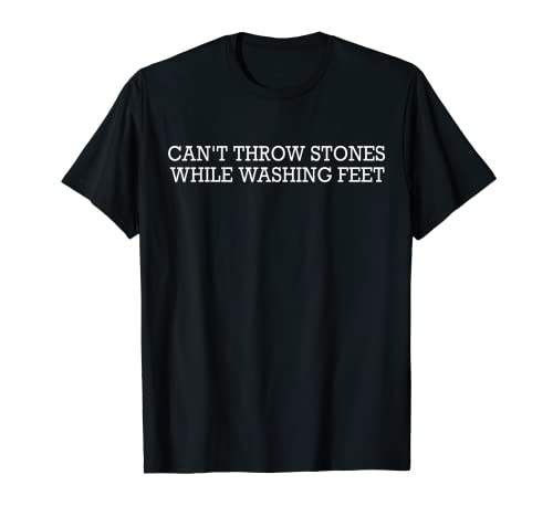 Can't Throw Stones While Washing Feet T-Shirt