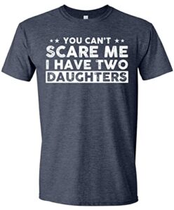 you can’t scare me, i have two daughters, funny dad t-shirt, cute joke men t shirt gifts for daddy heather navy medium