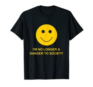 i’m no longer a danger to society apparel t-shirt