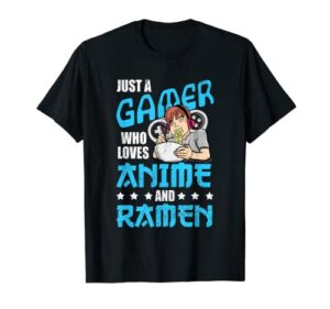 just a gamer who loves anime and ramen t-shirt