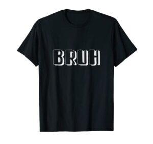 bruh bro dude hip hop urban slang gen z sarcastic sayings t-shirt