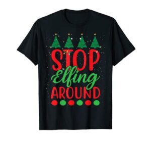 stop elfing around funny christmas elf xmas stocking stuffer t-shirt