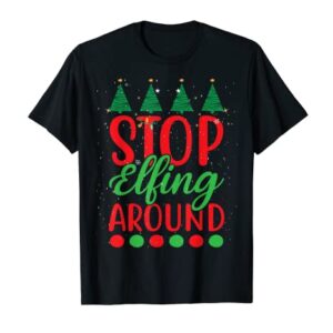 Stop Elfing Around Funny Christmas Elf Xmas Stocking Stuffer T-Shirt