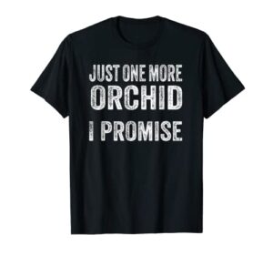 funny orchid tshirt just one more orchid i promise tee shirt