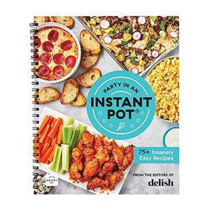 Party in an Instant Pot: 75+ Insanely Easy Instant Pot Recipes from the Editors of Delish - The Perfect Guide for Delicious Step-by-Step Meals for your Electric Pressure Cooker