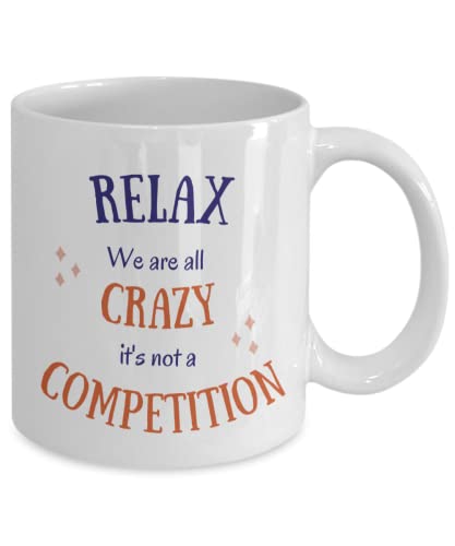 Relax We Are All Crazy It's Not A Competition, Funny Coffee Tea Mug, 11 oz, Coworker Gift